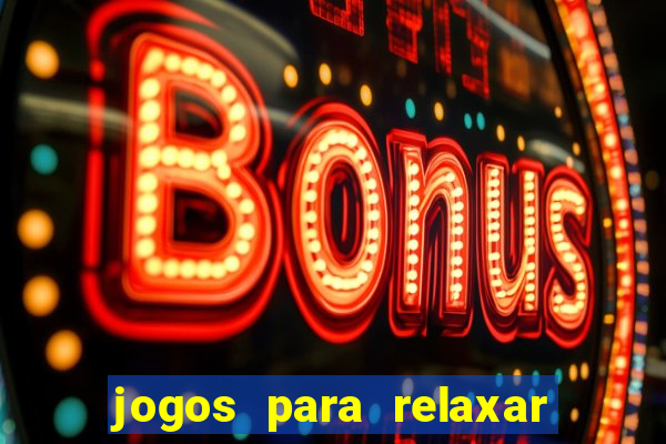 jogos para relaxar a mente